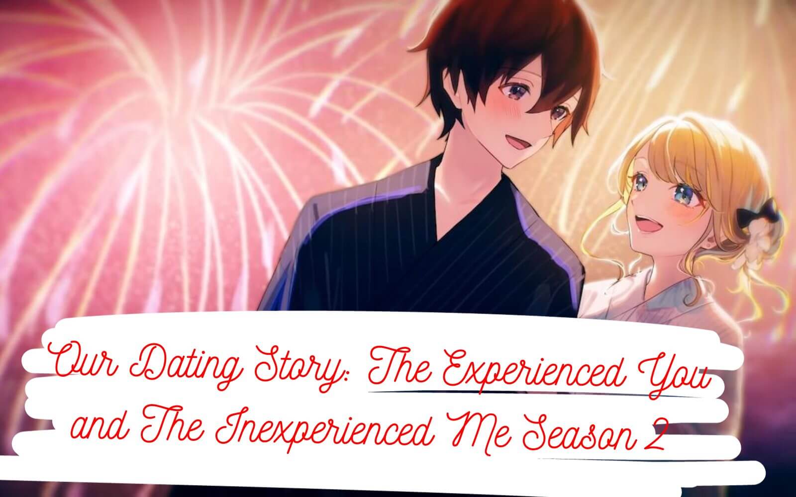 Our Dating Story The Experienced You And The Inexperienced Me Season 2