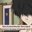 Ron Kamonohashi Deranged Detective Season 1 Episode 14 & 15