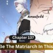 I’ll Be The Matriarch In This Life Chapter 137