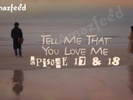 Tell Me That You Love Me Episode 17 & 18 release date