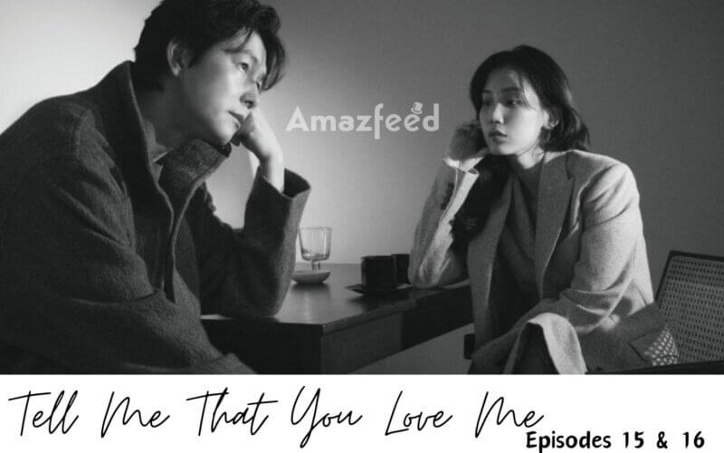 Tell Me That You Love Me episodes 15 & 16 release date