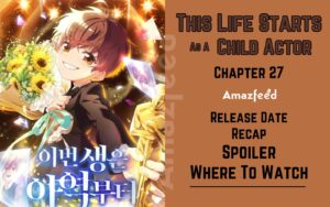 This Life Starts As A Child Actor Chapter 27 Release Date