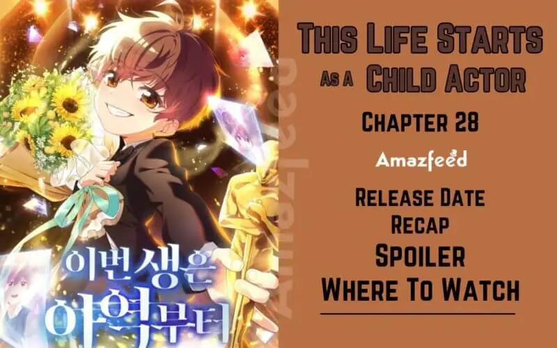 This Life Starts As A Child Actor Chapter 28 Release Date