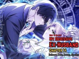 How To Reject My Obsessive Ex-Husband Chapter 14 Release Date