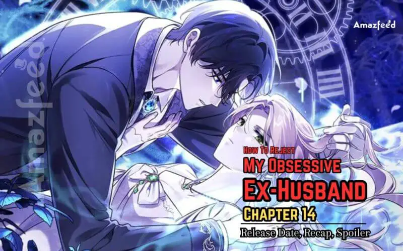 How To Reject My Obsessive Ex-Husband Chapter 14 Release Date